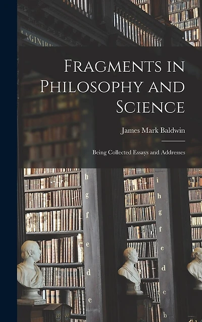 Fragments in Philosophy and Science: Being Collected Essays and Addresses