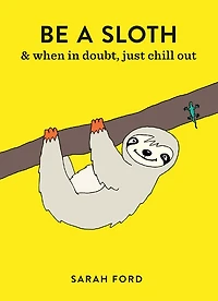 Be a Sloth: & eat, sleep, eat repeat