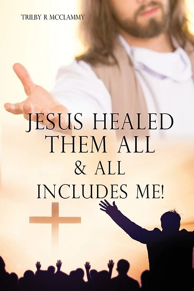 Jesus Healed Them All & All Includes Me!