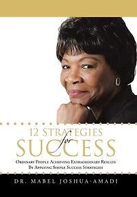 12 Strategies For Success: Ordinary People Achieving Extraordinary Results By Applying Simple Success