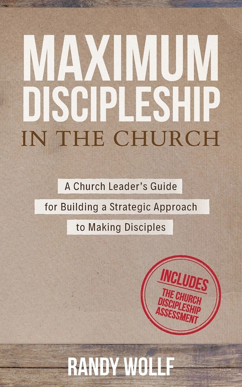 Maximum Discipleship in the Church: A Church Leader's Guide for Building a Strategic Approach to Making Disciples