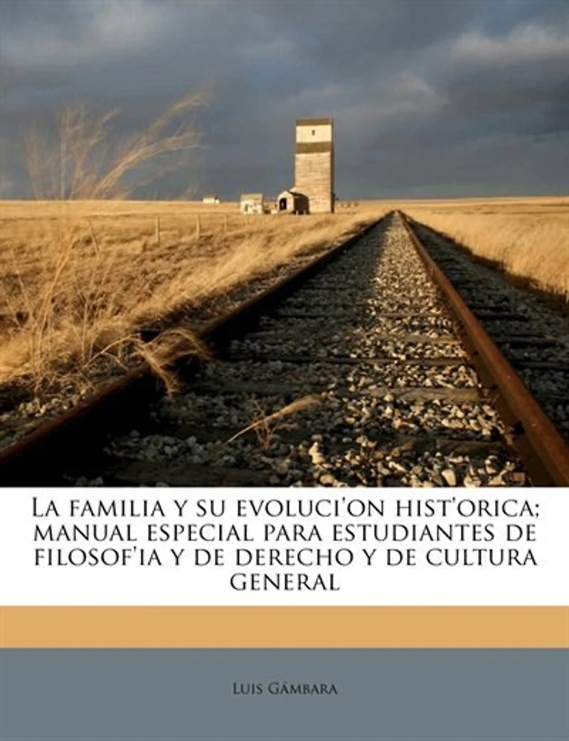 La Familia y Su Evoluci'on Hist'orica: Manual Especial para Estudiantes de Filosof'ia Derecho Cultura General (Classic Reprint)