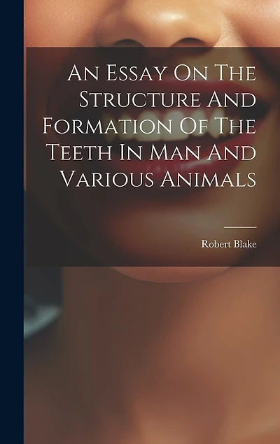 An Essay On The Structure And Formation Of The Teeth In Man And Various Animals