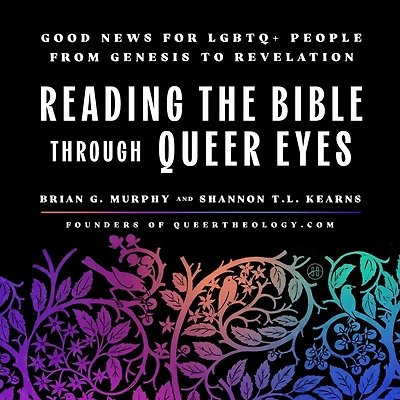 Reading the Bible Through Queer Eyes: Good News for LGBTQ+ People from Genesis to Revelation