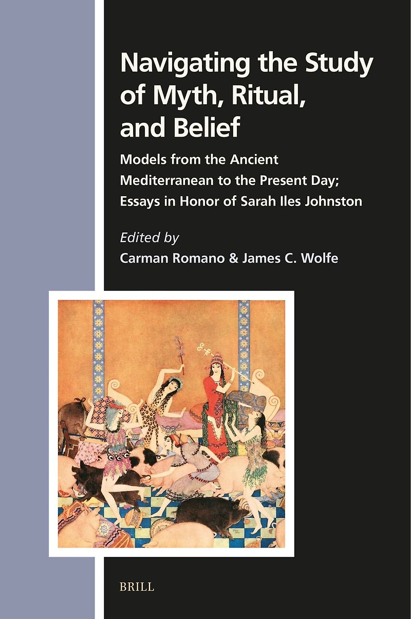 Navigating the Study of Myth, Ritual, and Belief: Models from the Ancient Mediterranean to the Present Day; Essays in Honor of Sarah Iles Johnston