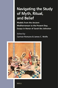 Navigating the Study of Myth, Ritual, and Belief: Models from the Ancient Mediterranean to the Present Day; Essays in Honor of Sarah Iles Johnston