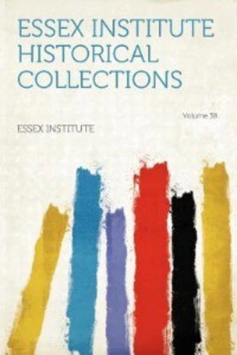 Essex Institute Historical Collections, Volume 38