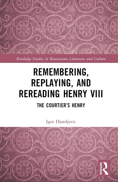 Remembering, Replaying, and Rereading Henry VIII: The Courtier's