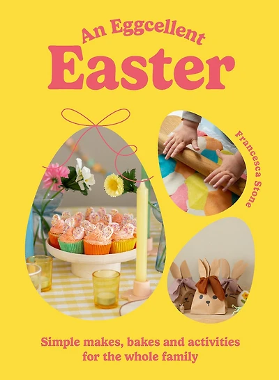An Eggcellent Easter: Simple springtime makes, bakes and activities for the whole family