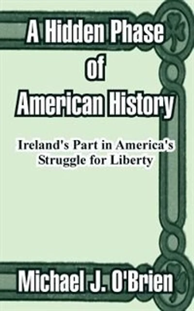 A Hidden Phase of American History: Ireland's Part in America's Struggle for Liberty
