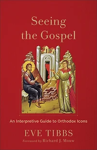 Seeing the Gospel: An Interpretive Guide to Orthodox Icons