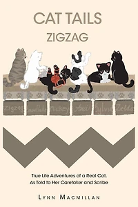 Cat Tails Zigzag: True Life Adventures of a Real Cat, As Told to Her Caretaker and Scribe