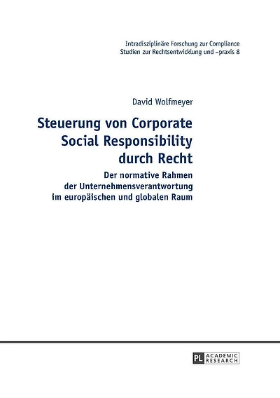 Steuerung von Corporate Social Responsibility durch Recht: der normative Rahmen Unternehmensverantwortung im europaeischen und globalen Raum