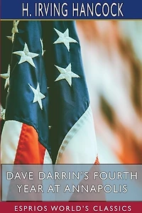 Dave Darrin's Fourth Year at Annapolis (Esprios Classics): Headed for Graduation and the Big Cruise