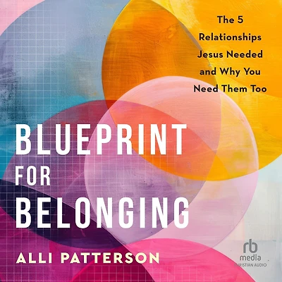 Blueprint for Belonging: The 5 Relationships Jesus Needed and Why You Need Them Too