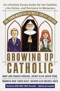 Growing Up Catholic: The Commemorative Catholic Jubilee Edition: An Infinitely Funny Guide for the Faithful, the Fallen, and Everyone In-Between