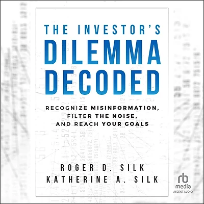 the Investor's Dilemma Decoded: Recognize Misinformation, Filter Noise, and Reach Your Goals