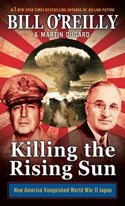 Killing The Rising Sun: How America Vanquished World War Ii Japan
