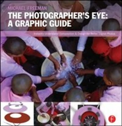 The Photographer's Eye: Graphic Guide: Composition And Design For Better Digital Photos