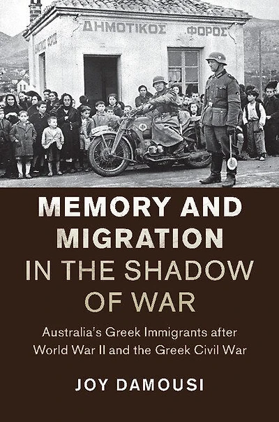 Memory and Migration the Shadow of War: Australia's Greek Immigrants after World War II Civil