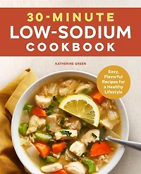 30-Minute Low-Sodium Cookbook: Easy, Flavorful Recipes for a Healthy Lifestyle