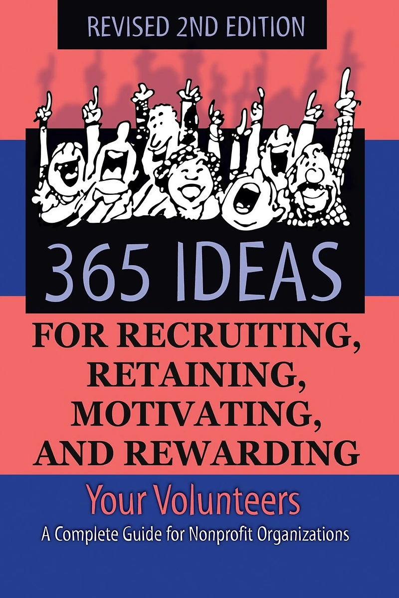 365 Ideas for Recruiting, Retaining, Motivating and Rewarding Your Volunteers: A Complete Guide Non-Profit Organizations