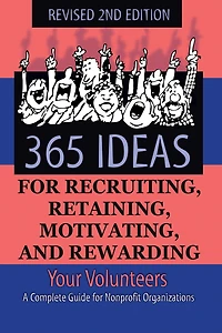 365 Ideas for Recruiting, Retaining, Motivating and Rewarding Your Volunteers: A Complete Guide Non-Profit Organizations