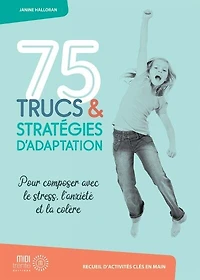 75 trucs et stratégies d'adaptation pour composer avec le stress, l'anxiété et la colère : recueil d'activités clés en main: recueil d'activités clés en main