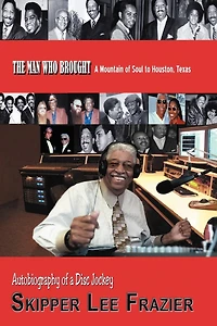 The Man Who Brought A Mountain Of Soul To Houston, Texas: Autobiography Disc Jockey