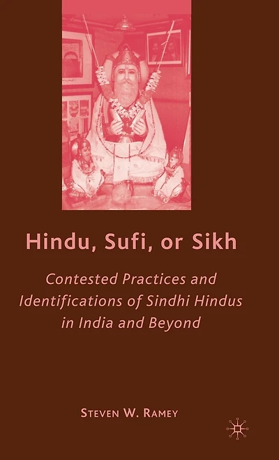 Hindu, Sufi, Or Sikh: Contested Practices And Identifications Of Sindhi Hindus India Beyond