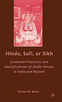 Hindu, Sufi, Or Sikh: Contested Practices And Identifications Of Sindhi Hindus India Beyond