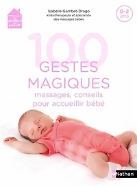 100 gestes magiques : massages, conseils pour accueillir bébé : 0-2 ans: massages, conseils pour accueillir bébé