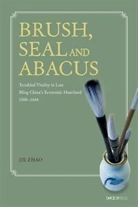 Brush, Seal and Abacus: Troubled Vitality Late Ming China's Economic Heartland, 1500–1644