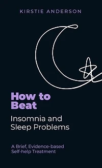 How To Beat Insomnia and Sleep Problems: A Brief, Evidence-based Self-help Treatment