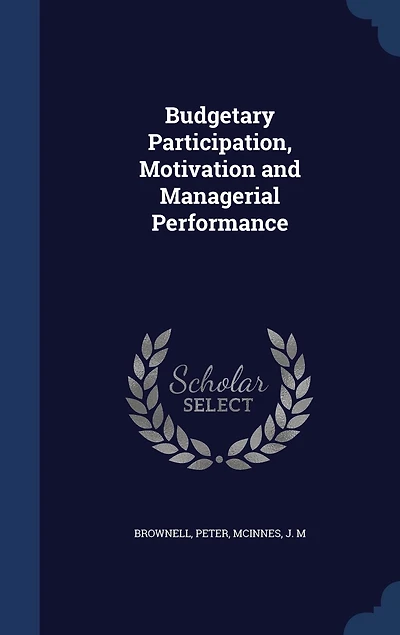 Budgetary Participation, Motivation and Managerial Performance (Classic Reprint)