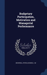 Budgetary Participation, Motivation and Managerial Performance (Classic Reprint)