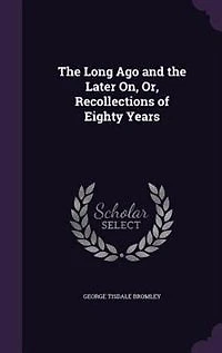 The Long Ago and the Later On, Or, Recollections of Eighty Years