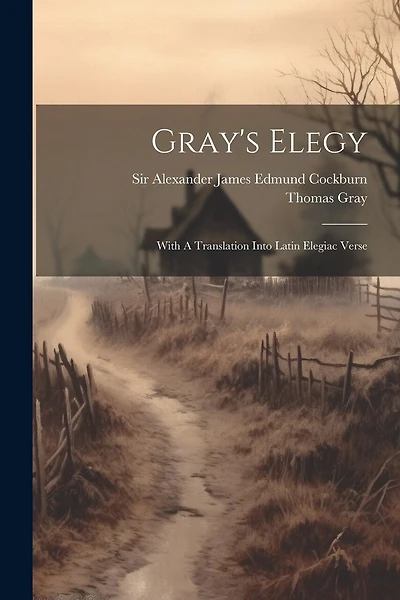 Gray's Elegy: With A Translation Into Latin Elegiac Verse