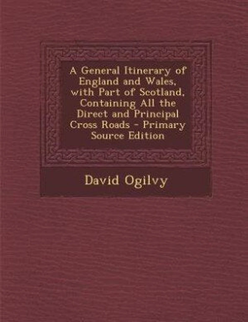 A General Itinerary of England and Wales, With Part Scotland, Containing All the Direct Principal Cross Roads
