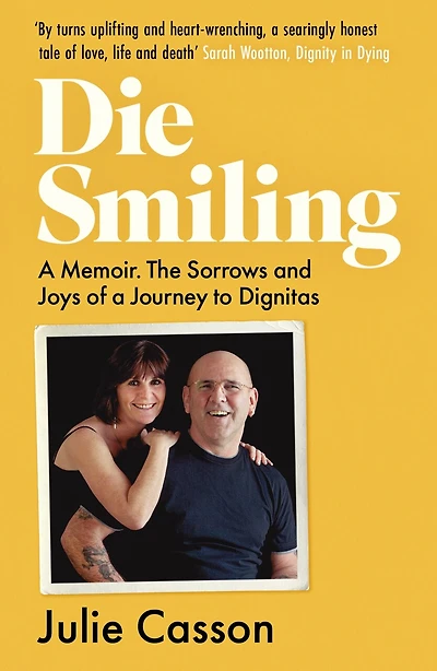 Die Smiling: A Memoir: The Sorrows and Joys of a Journey to Dignitas
