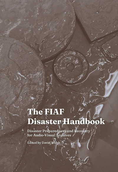 The FIAF Disaster Handbook: Disaster Preparedness and Recovery for Audio-Visual Archives