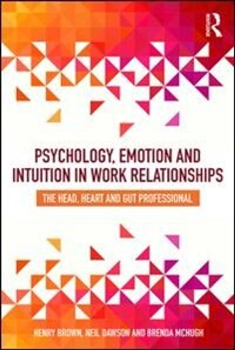 Psychology, Emotion and Intuition Work Relationships: The Head, Heart Gut Professional