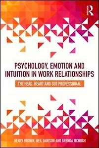 Psychology, Emotion and Intuition Work Relationships: The Head, Heart Gut Professional