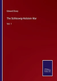 The Schleswig-Holstein War: Vol. 1