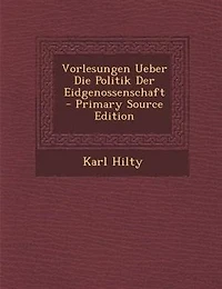 Vorlesungen Ueber Die Politik Der Eidgenossenschaft - Primary Source Edition