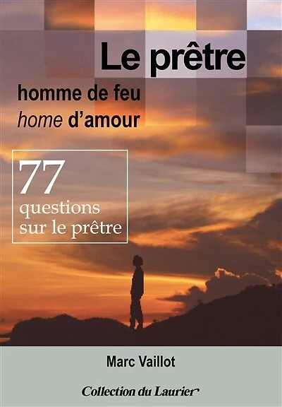 Le prêtre, homme de feu, home d'amour: 77 questions sur le prêtre