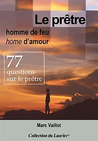 Le prêtre, homme de feu, home d'amour: 77 questions sur le prêtre