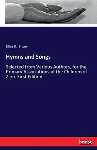 Hymns and Songs: Selected from Various Authors, for the Primary Associations of the Children of Zion. First Edition