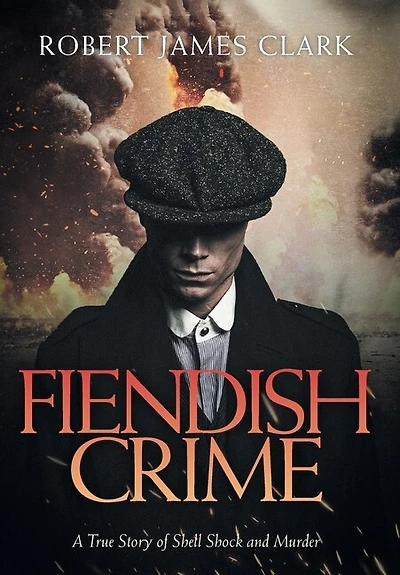 Fiendish Crime: A True Story of Shell Shock and Murder