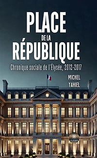 Place de la République: Chronique sociale l'Elysée, 2012-2017